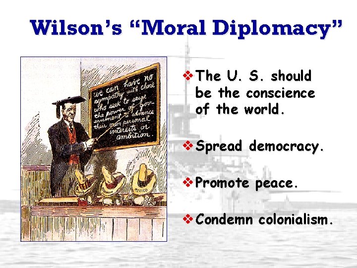 Wilson’s “Moral Diplomacy” v The U. S. should be the conscience of the world.
