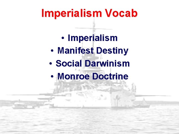 Imperialism Vocab • Imperialism • Manifest Destiny • Social Darwinism • Monroe Doctrine 