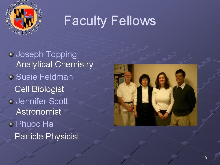 Faculty Fellows Joseph Topping Analytical Chemistry Susie Feldman Cell Biologist Jennifer Scott Astronomist Phuoc