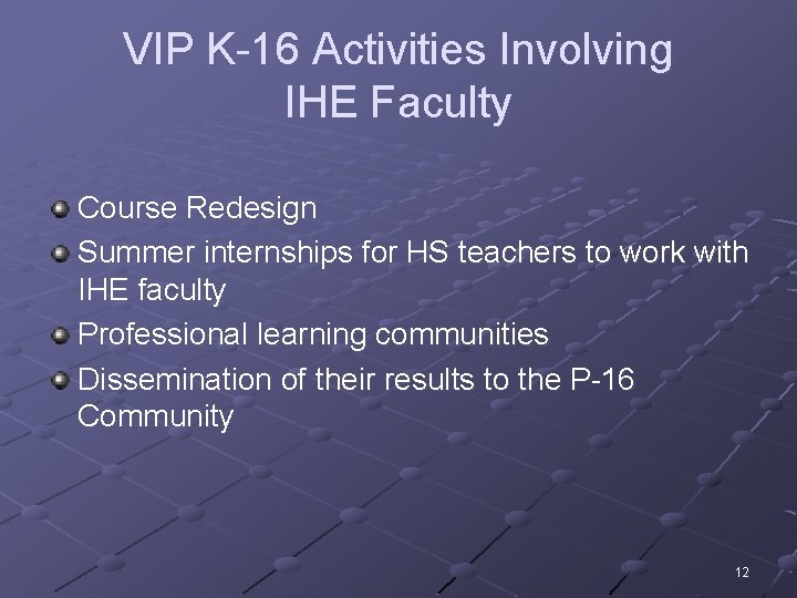 VIP K-16 Activities Involving IHE Faculty Course Redesign Summer internships for HS teachers to