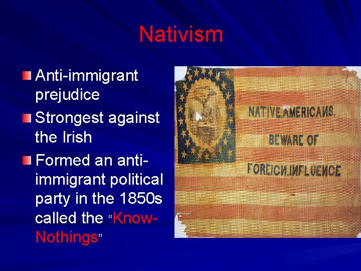 Nativism Anti-immigrant prejudice Strongest against the Irish Formed an antiimmigrant political party in the