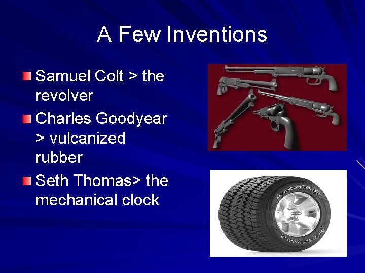A Few Inventions Samuel Colt > the revolver Charles Goodyear > vulcanized rubber Seth