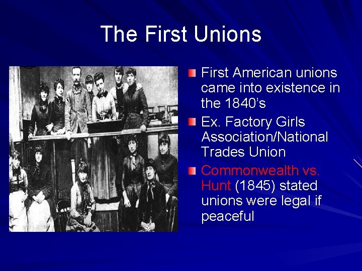 The First Unions First American unions came into existence in the 1840’s Ex. Factory