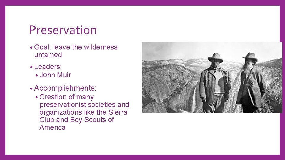 Preservation • Goal: leave the wilderness untamed • Leaders: • John Muir • Accomplishments: