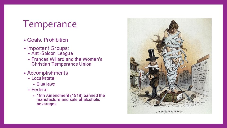 Temperance • Goals: Prohibition • Important Groups: Anti-Saloon League • Frances Willard and the