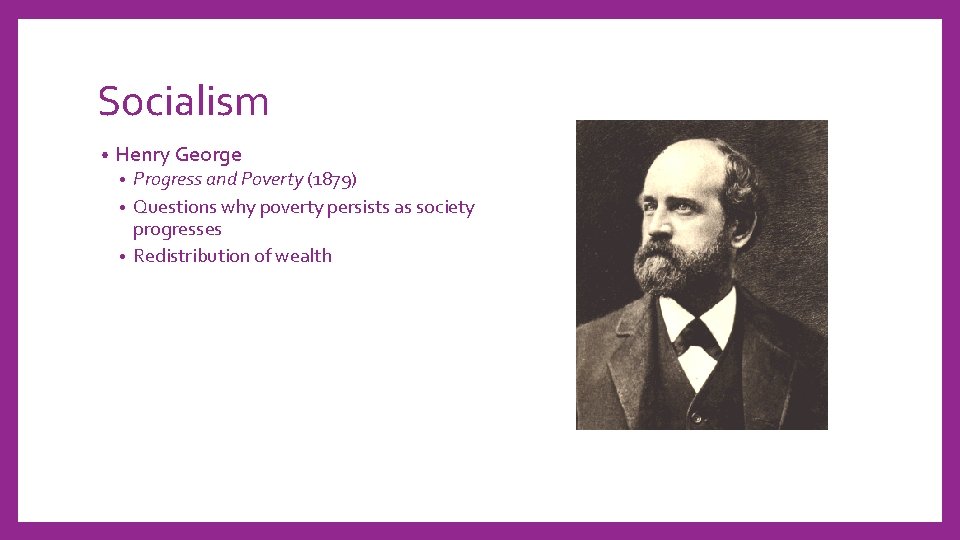 Socialism • Henry George Progress and Poverty (1879) • Questions why poverty persists as