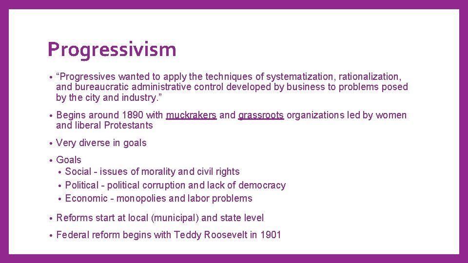 Progressivism • “Progressives wanted to apply the techniques of systematization, rationalization, and bureaucratic administrative