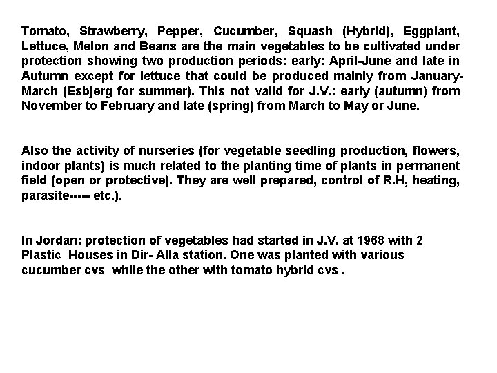 Tomato, Strawberry, Pepper, Cucumber, Squash (Hybrid), Eggplant, Lettuce, Melon and Beans are the main