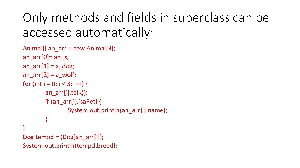 Only methods and fields in superclass can be accessed automatically: Animal[] an_arr = new