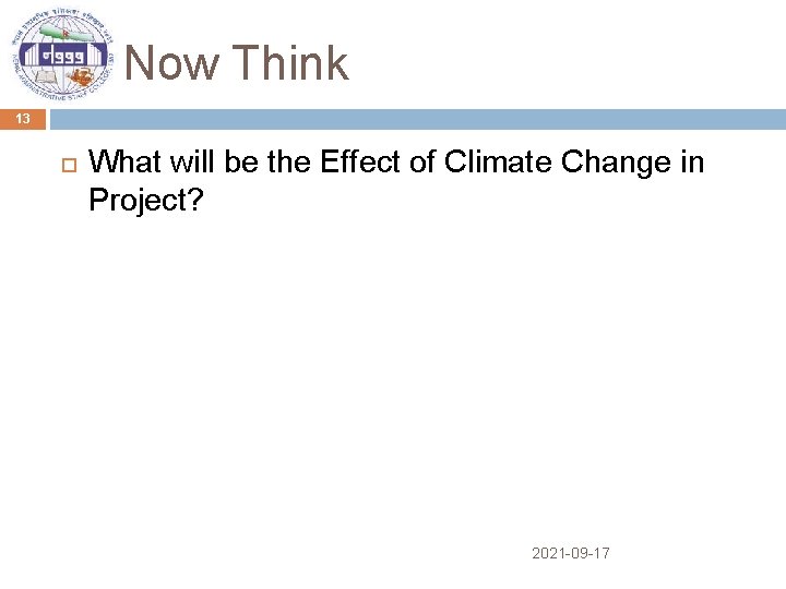 Now Think 13 What will be the Effect of Climate Change in Project? 2021