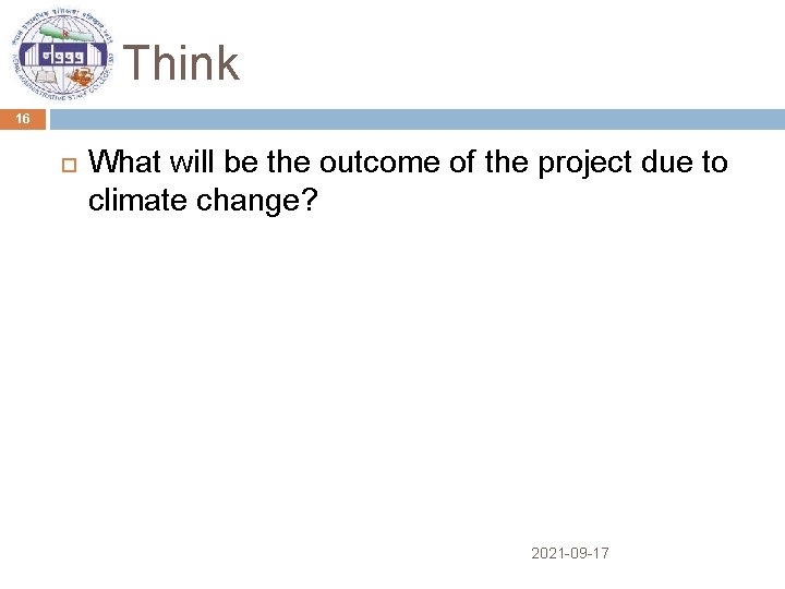 Think 16 What will be the outcome of the project due to climate change?