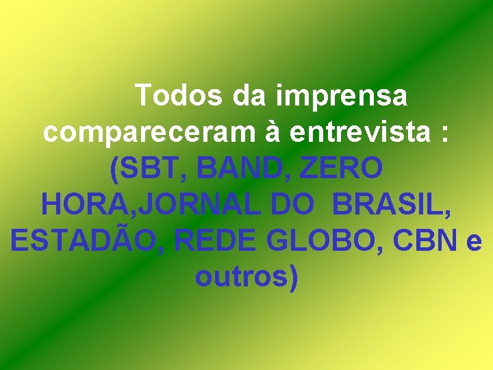 Todos da imprensa compareceram à entrevista : (SBT, BAND, ZERO HORA, JORNAL DO BRASIL,