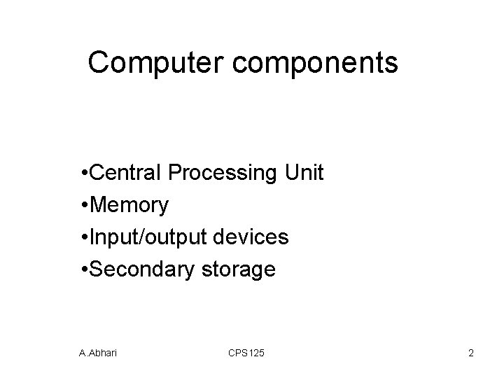 Computer components • Central Processing Unit • Memory • Input/output devices • Secondary storage