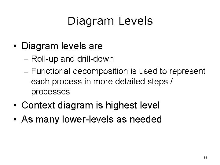 Diagram Levels • Diagram levels are – Roll-up and drill-down – Functional decomposition is