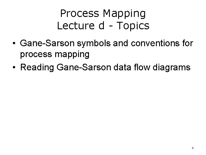 Process Mapping Lecture d - Topics • Gane-Sarson symbols and conventions for process mapping