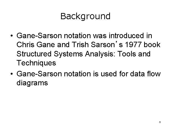 Background • Gane-Sarson notation was introduced in Chris Gane and Trish Sarson’s 1977 book