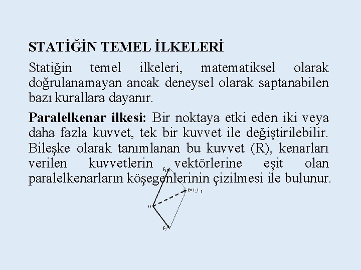 STATİĞİN TEMEL İLKELERİ Statiğin temel ilkeleri, matematiksel olarak doğrulanamayan ancak deneysel olarak saptanabilen bazı STATİĞİN TEMEL İLKELERİ Statiğin temel ilkeleri, matematiksel olarak doğrulanamayan ancak deneysel olarak saptanabilen bazı