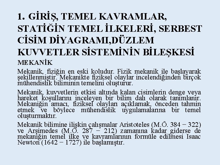 1. GİRİŞ, TEMEL KAVRAMLAR, STATİĞİN TEMEL İLKELERİ, SERBEST CİSİM DİYAGRAMI, DÜZLEM KUVVETLER SİSTEMİNİN BİLEŞKESİ 1. GİRİŞ, TEMEL KAVRAMLAR, STATİĞİN TEMEL İLKELERİ, SERBEST CİSİM DİYAGRAMI, DÜZLEM KUVVETLER SİSTEMİNİN BİLEŞKESİ