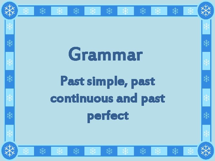 Grammar Past simple, past continuous and past perfect Grammar Past simple, past continuous and past perfect