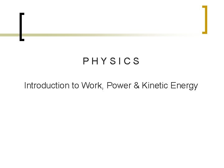 PHYSICS Introduction to Work, Power & Kinetic Energy 