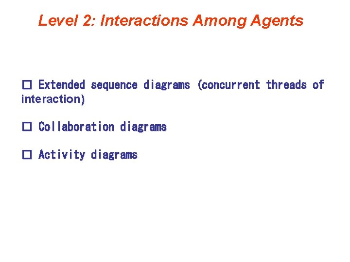 Level 2: Interactions Among Agents � Extended sequence diagrams (concurrent threads of interaction) � Level 2: Interactions Among Agents � Extended sequence diagrams (concurrent threads of interaction) �