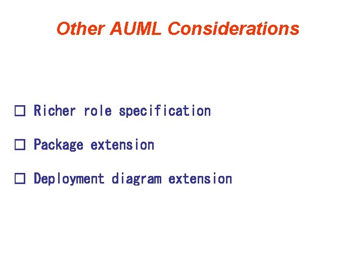 Other AUML Considerations � Richer role specification � Package extension � Deployment diagram extension