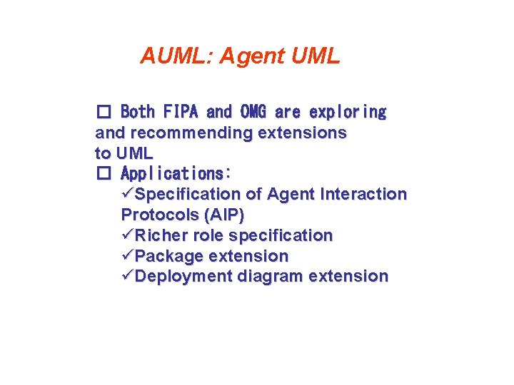 AUML: Agent UML � Both FIPA and OMG are exploring and recommending extensions to AUML: Agent UML � Both FIPA and OMG are exploring and recommending extensions to