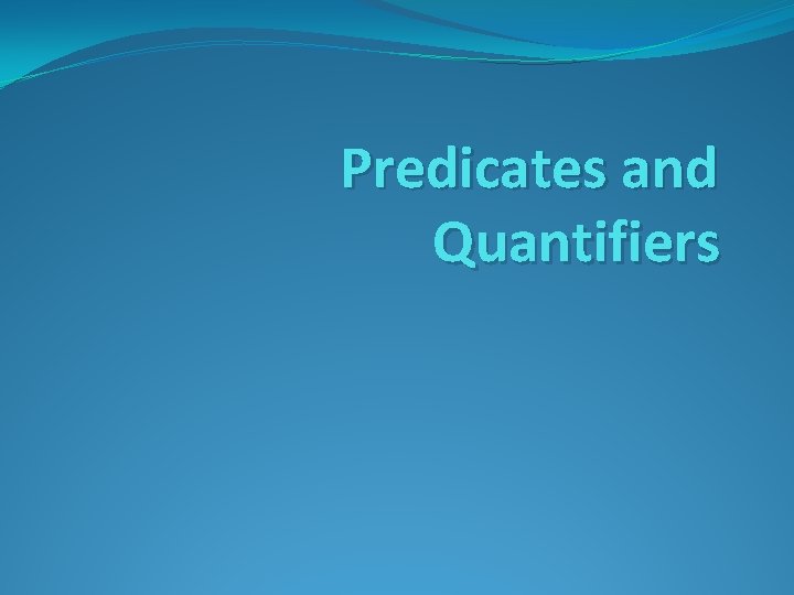 Predicates and Quantifiers Predicates and Quantifiers