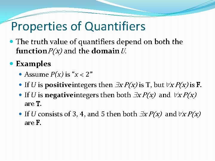 Properties of Quantifiers The truth value of quantifiers depend on both the function P(x) Properties of Quantifiers The truth value of quantifiers depend on both the function P(x)