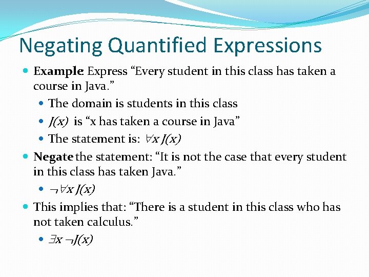Negating Quantified Expressions Example: Express “Every student in this class has taken a course Negating Quantified Expressions Example: Express “Every student in this class has taken a course