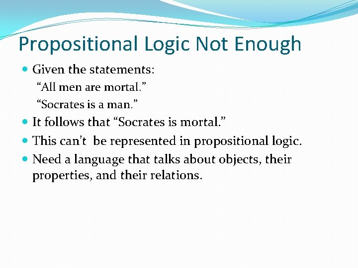 Propositional Logic Not Enough Given the statements: “All men are mortal. ” “Socrates is Propositional Logic Not Enough Given the statements: “All men are mortal. ” “Socrates is