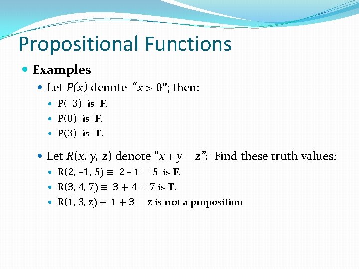 Propositional Functions Examples: Let P(x) denote “x > 0”; then: P(– 3) is F. Propositional Functions Examples: Let P(x) denote “x > 0”; then: P(– 3) is F.