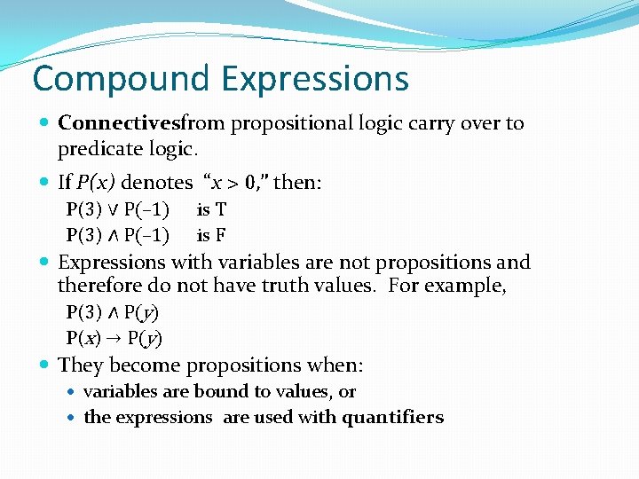 Compound Expressions Connectivesfrom propositional logic carry over to predicate logic. If P(x) denotes “x Compound Expressions Connectivesfrom propositional logic carry over to predicate logic. If P(x) denotes “x