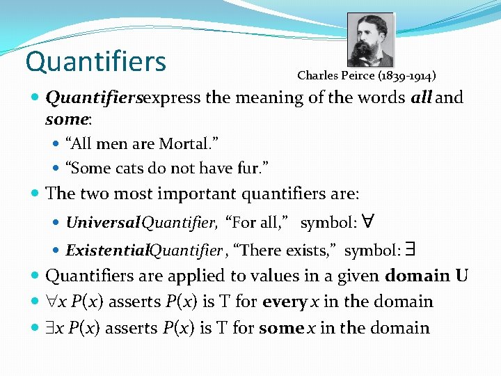 Quantifiers Charles Peirce (1839 -1914) Quantifiersexpress the meaning of the words all and some: Quantifiers Charles Peirce (1839 -1914) Quantifiersexpress the meaning of the words all and some: