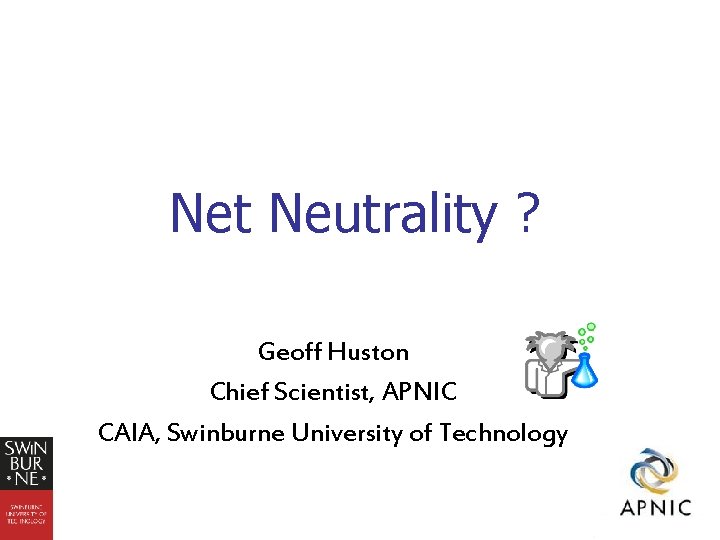 Net Neutrality ? Geoff Huston Chief Scientist, APNIC CAIA, Swinburne University of Technology 