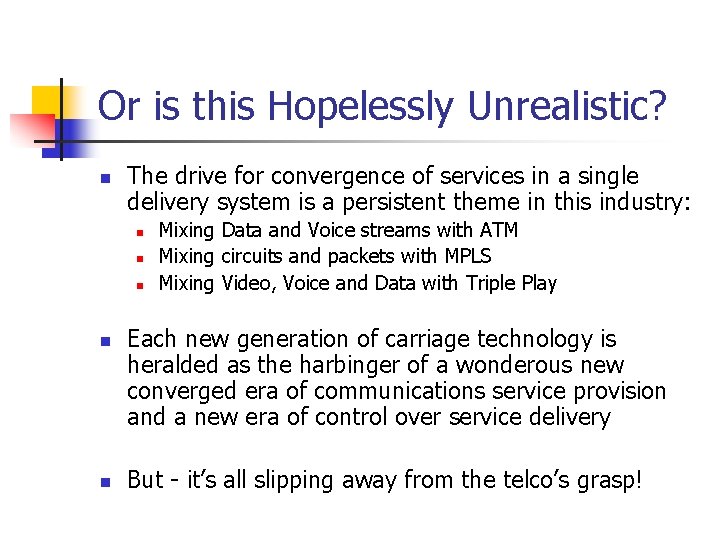 Or is this Hopelessly Unrealistic? n The drive for convergence of services in a