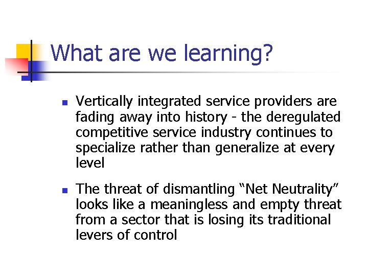 What are we learning? n n Vertically integrated service providers are fading away into