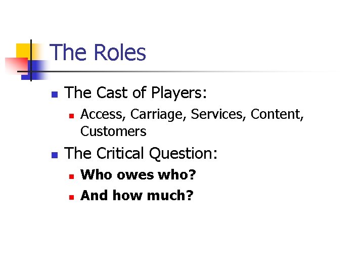 The Roles n The Cast of Players: n n Access, Carriage, Services, Content, Customers