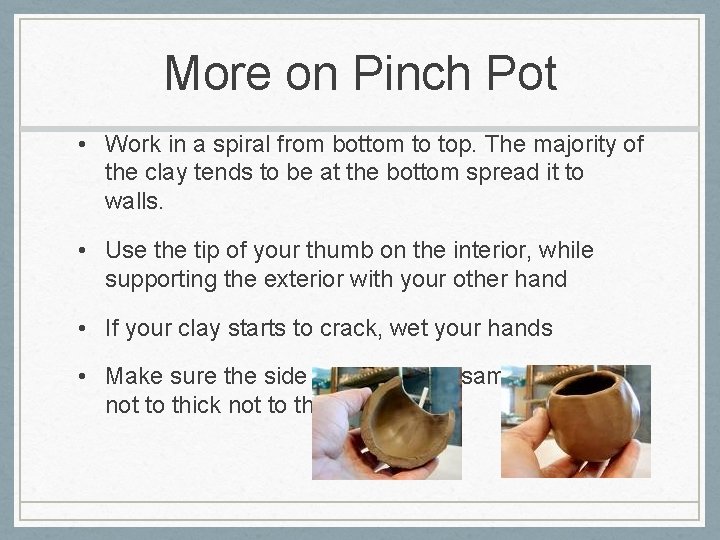 More on Pinch Pot • Work in a spiral from bottom to top. The