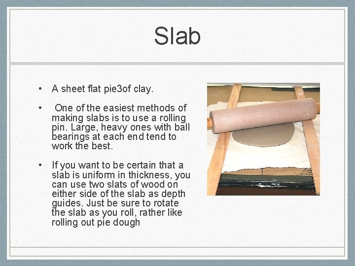 Slab • A sheet flat pie 3 of clay. • One of the easiest