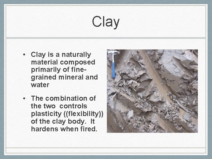 Clay • Clay is a naturally material composed primarily of finegrained mineral and water