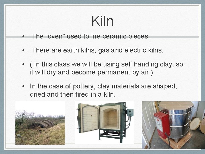 Kiln • The “oven” used to fire ceramic pieces. • There are earth kilns,