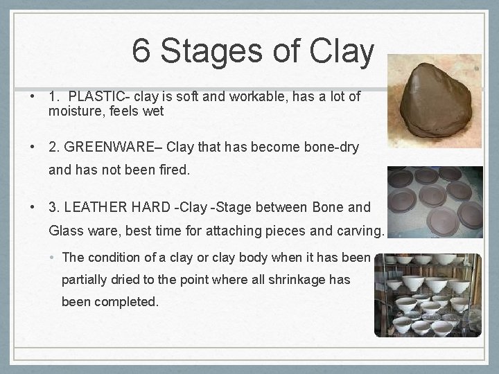6 Stages of Clay • 1. PLASTIC- clay is soft and workable, has a