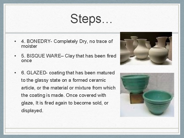 Steps… • 4. BONEDRY- Completely Dry, no trace of moister • 5. BISQUE WARE–