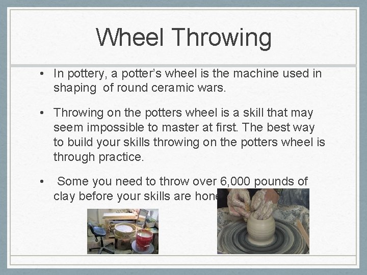 Wheel Throwing • In pottery, a potter’s wheel is the machine used in shaping