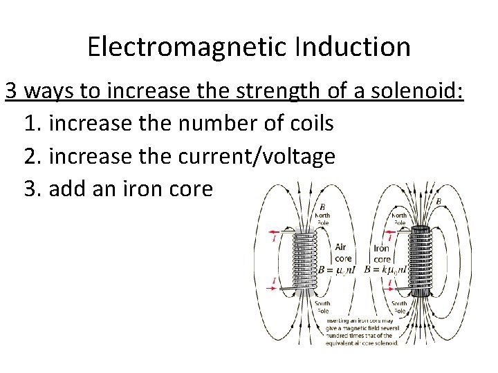 Electromagnetic Induction 3 ways to increase the strength of a solenoid: 1. increase the