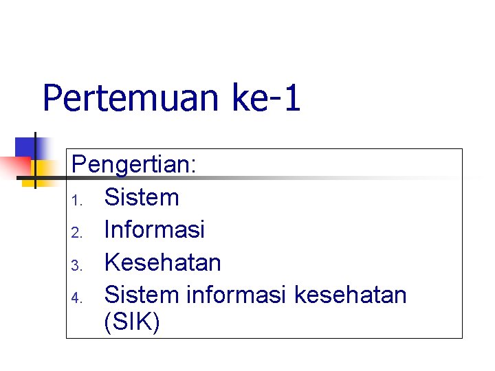 Pertemuan ke-1 Pengertian: 1. Sistem 2. Informasi 3. Kesehatan 4. Sistem informasi kesehatan (SIK)