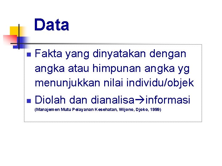 Data n n Fakta yang dinyatakan dengan angka atau himpunan angka yg menunjukkan nilai