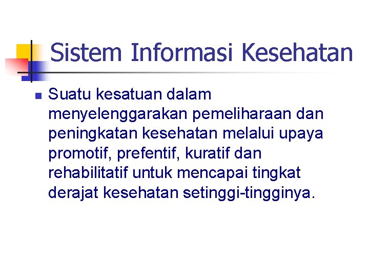 Sistem Informasi Kesehatan n Suatu kesatuan dalam menyelenggarakan pemeliharaan dan peningkatan kesehatan melalui upaya