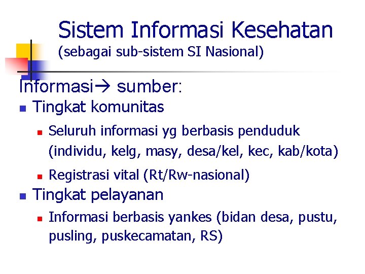 Sistem Informasi Kesehatan (sebagai sub-sistem SI Nasional) Informasi sumber: n Tingkat komunitas n n